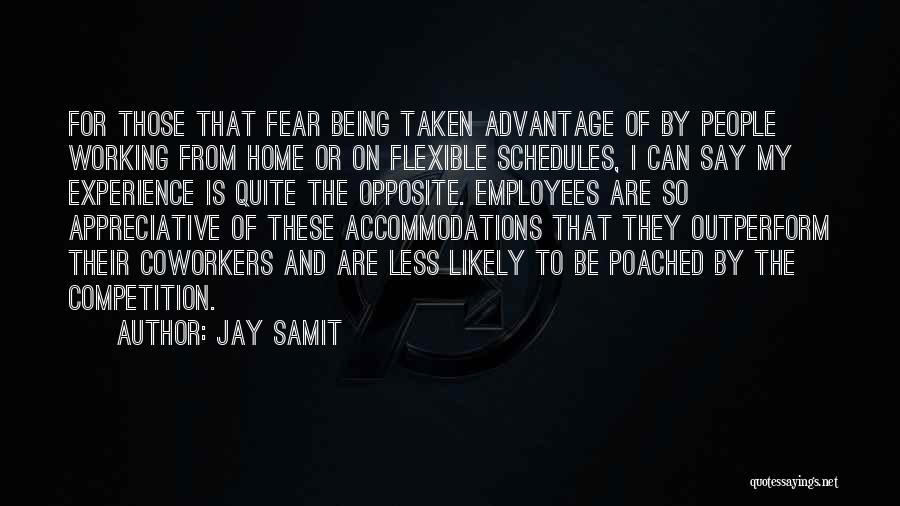 Jay Samit Quotes: For Those That Fear Being Taken Advantage Of By People Working From Home Or On Flexible Schedules, I Can Say