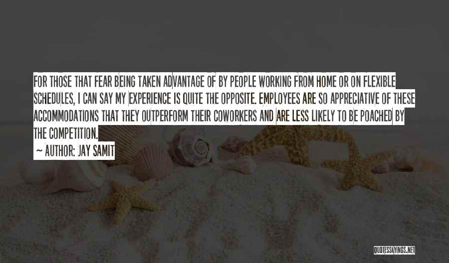 Jay Samit Quotes: For Those That Fear Being Taken Advantage Of By People Working From Home Or On Flexible Schedules, I Can Say
