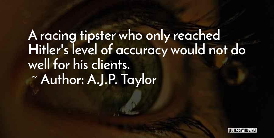 A.J.P. Taylor Quotes: A Racing Tipster Who Only Reached Hitler's Level Of Accuracy Would Not Do Well For His Clients.