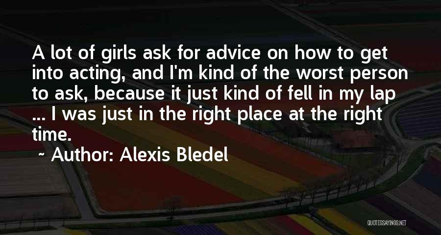 Alexis Bledel Quotes: A Lot Of Girls Ask For Advice On How To Get Into Acting, And I'm Kind Of The Worst Person
