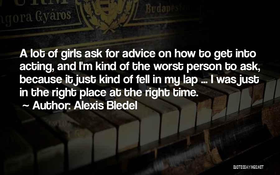 Alexis Bledel Quotes: A Lot Of Girls Ask For Advice On How To Get Into Acting, And I'm Kind Of The Worst Person