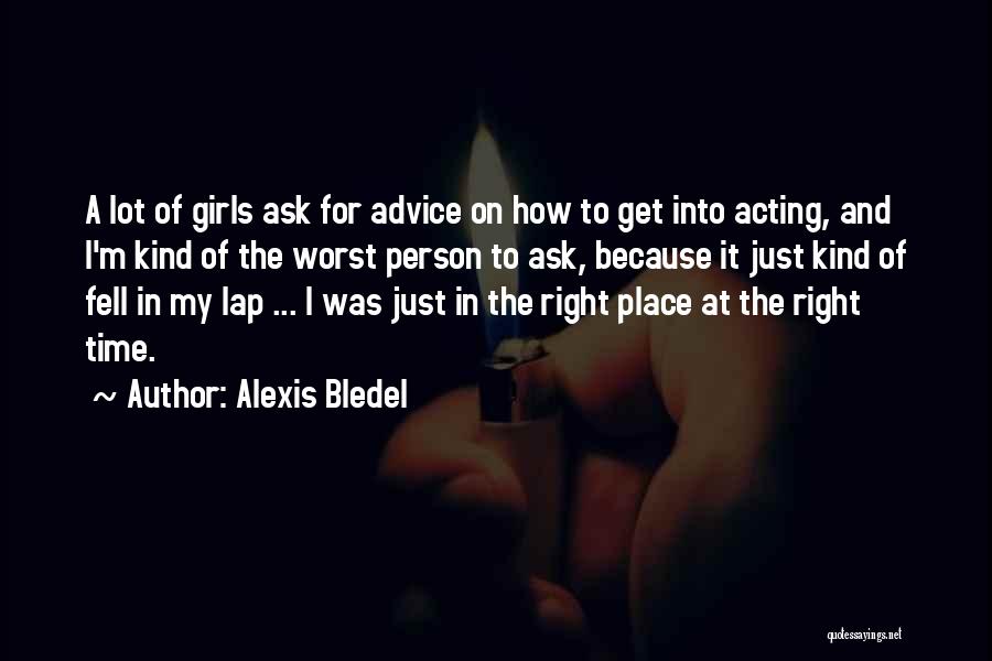 Alexis Bledel Quotes: A Lot Of Girls Ask For Advice On How To Get Into Acting, And I'm Kind Of The Worst Person