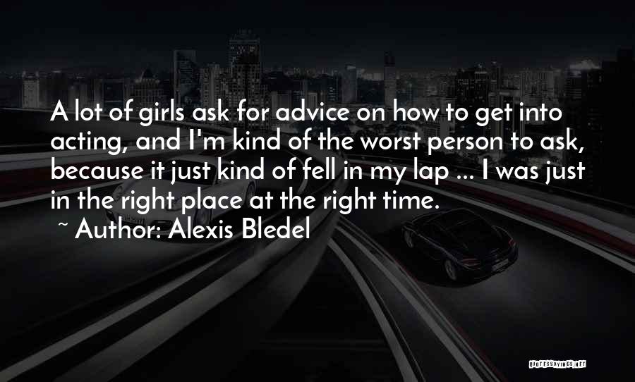 Alexis Bledel Quotes: A Lot Of Girls Ask For Advice On How To Get Into Acting, And I'm Kind Of The Worst Person