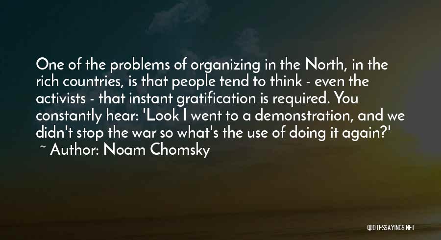 Noam Chomsky Quotes: One Of The Problems Of Organizing In The North, In The Rich Countries, Is That People Tend To Think -