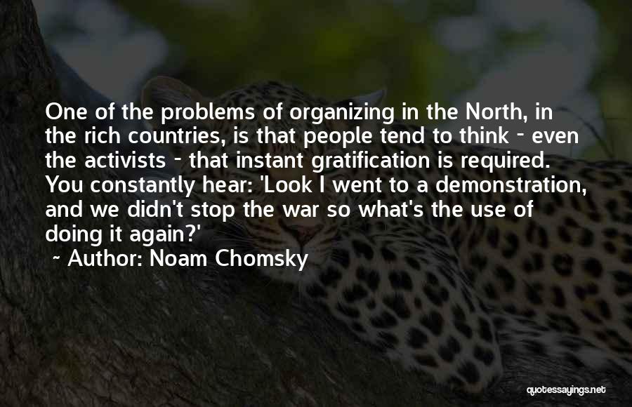 Noam Chomsky Quotes: One Of The Problems Of Organizing In The North, In The Rich Countries, Is That People Tend To Think -