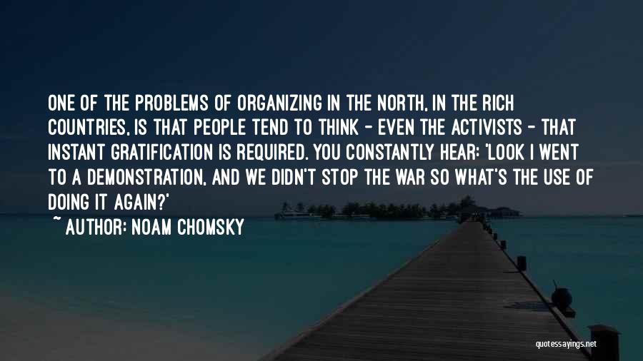 Noam Chomsky Quotes: One Of The Problems Of Organizing In The North, In The Rich Countries, Is That People Tend To Think -