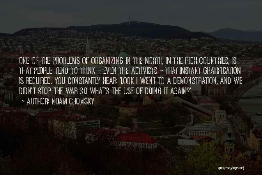 Noam Chomsky Quotes: One Of The Problems Of Organizing In The North, In The Rich Countries, Is That People Tend To Think -