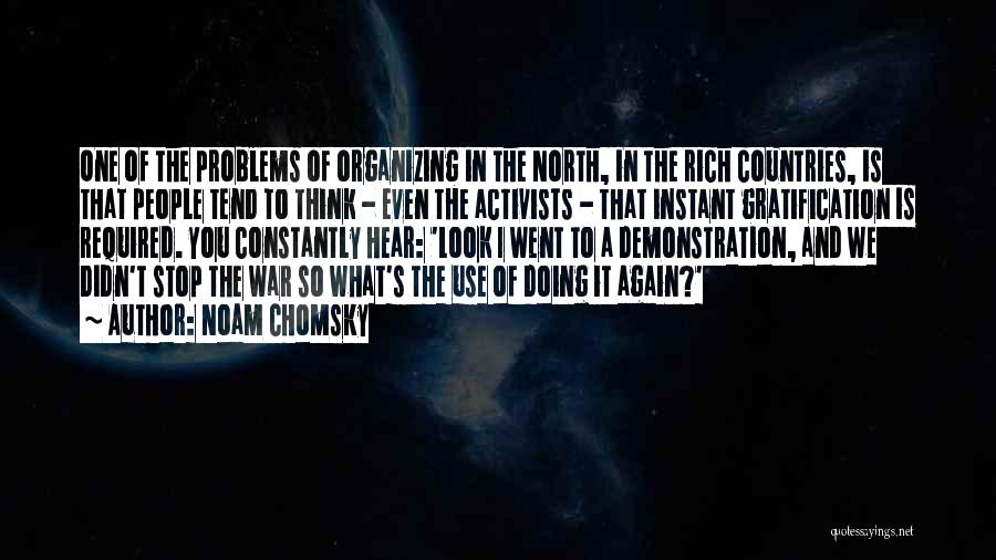 Noam Chomsky Quotes: One Of The Problems Of Organizing In The North, In The Rich Countries, Is That People Tend To Think -