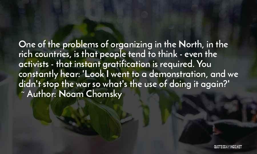 Noam Chomsky Quotes: One Of The Problems Of Organizing In The North, In The Rich Countries, Is That People Tend To Think -