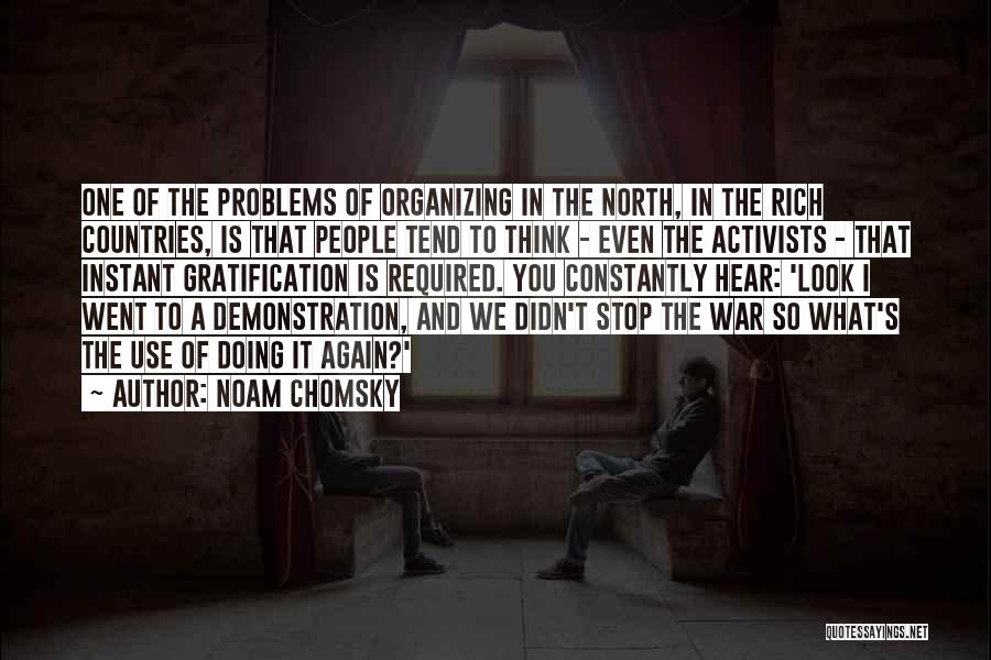 Noam Chomsky Quotes: One Of The Problems Of Organizing In The North, In The Rich Countries, Is That People Tend To Think -