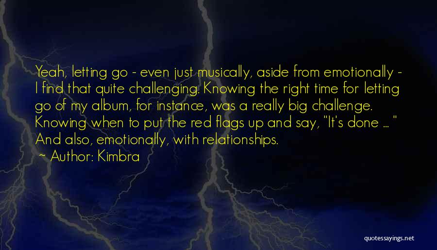 Kimbra Quotes: Yeah, Letting Go - Even Just Musically, Aside From Emotionally - I Find That Quite Challenging. Knowing The Right Time