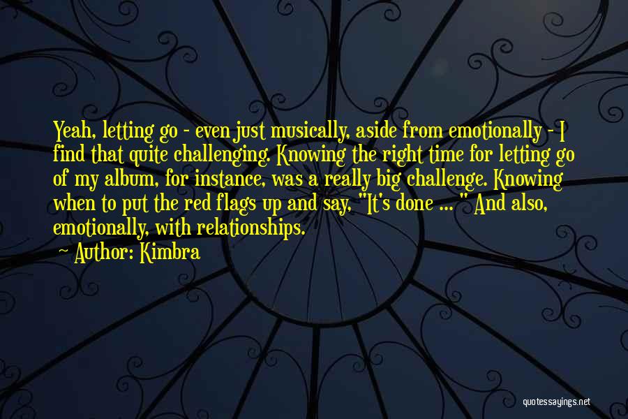 Kimbra Quotes: Yeah, Letting Go - Even Just Musically, Aside From Emotionally - I Find That Quite Challenging. Knowing The Right Time