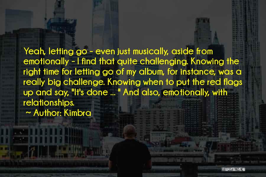 Kimbra Quotes: Yeah, Letting Go - Even Just Musically, Aside From Emotionally - I Find That Quite Challenging. Knowing The Right Time