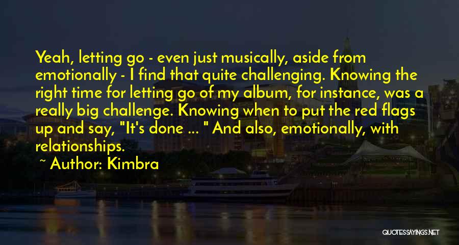 Kimbra Quotes: Yeah, Letting Go - Even Just Musically, Aside From Emotionally - I Find That Quite Challenging. Knowing The Right Time