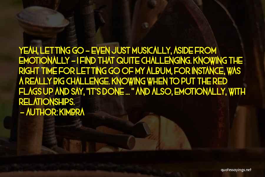 Kimbra Quotes: Yeah, Letting Go - Even Just Musically, Aside From Emotionally - I Find That Quite Challenging. Knowing The Right Time