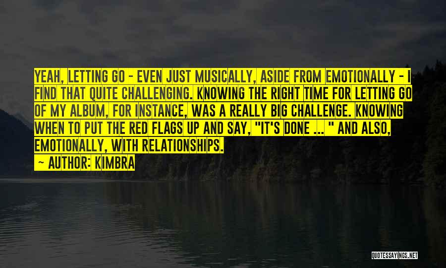 Kimbra Quotes: Yeah, Letting Go - Even Just Musically, Aside From Emotionally - I Find That Quite Challenging. Knowing The Right Time