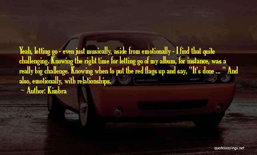 Kimbra Quotes: Yeah, Letting Go - Even Just Musically, Aside From Emotionally - I Find That Quite Challenging. Knowing The Right Time