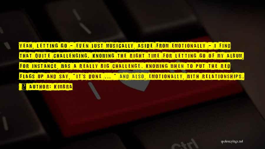Kimbra Quotes: Yeah, Letting Go - Even Just Musically, Aside From Emotionally - I Find That Quite Challenging. Knowing The Right Time