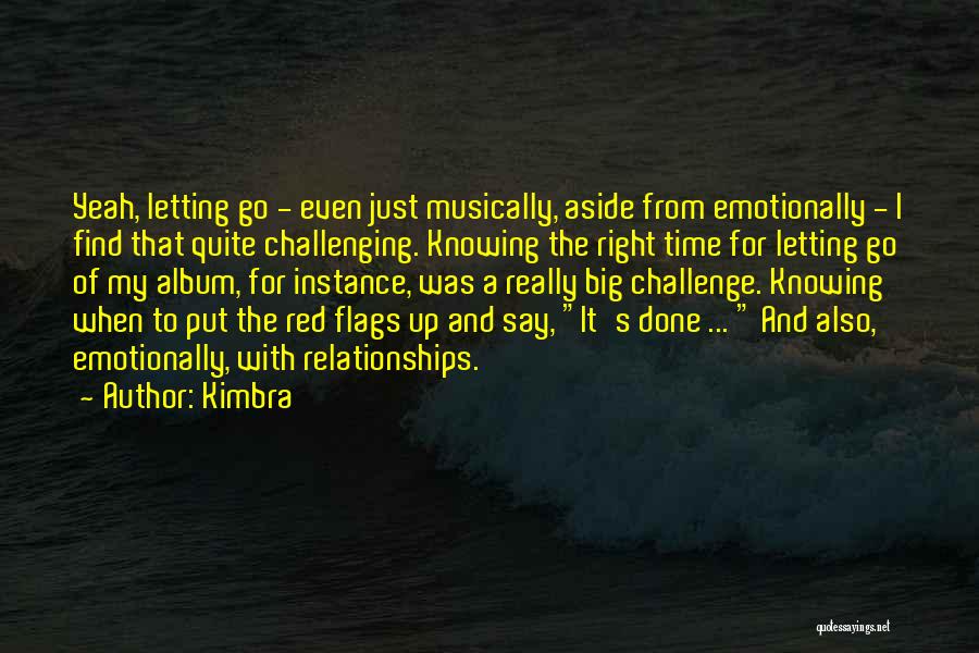 Kimbra Quotes: Yeah, Letting Go - Even Just Musically, Aside From Emotionally - I Find That Quite Challenging. Knowing The Right Time