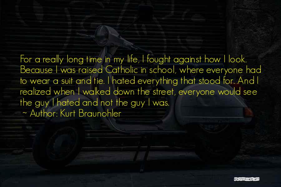 Kurt Braunohler Quotes: For A Really Long Time In My Life, I Fought Against How I Look. Because I Was Raised Catholic In