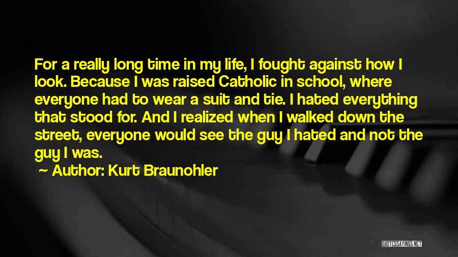 Kurt Braunohler Quotes: For A Really Long Time In My Life, I Fought Against How I Look. Because I Was Raised Catholic In