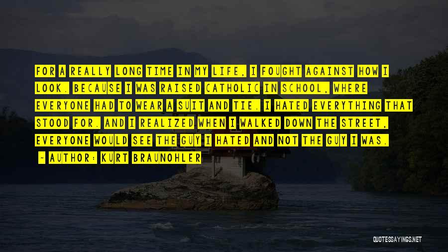 Kurt Braunohler Quotes: For A Really Long Time In My Life, I Fought Against How I Look. Because I Was Raised Catholic In