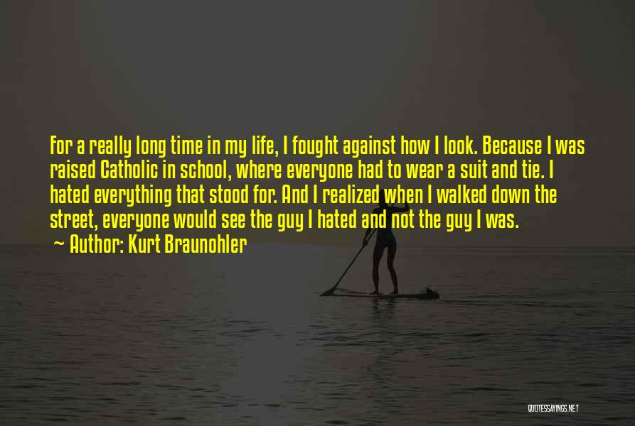 Kurt Braunohler Quotes: For A Really Long Time In My Life, I Fought Against How I Look. Because I Was Raised Catholic In