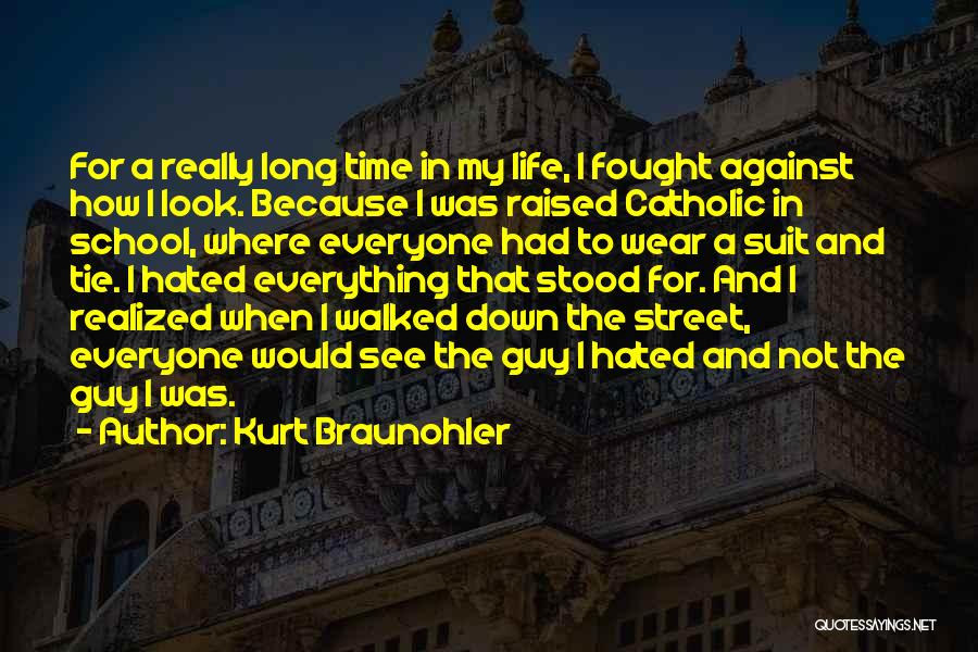 Kurt Braunohler Quotes: For A Really Long Time In My Life, I Fought Against How I Look. Because I Was Raised Catholic In