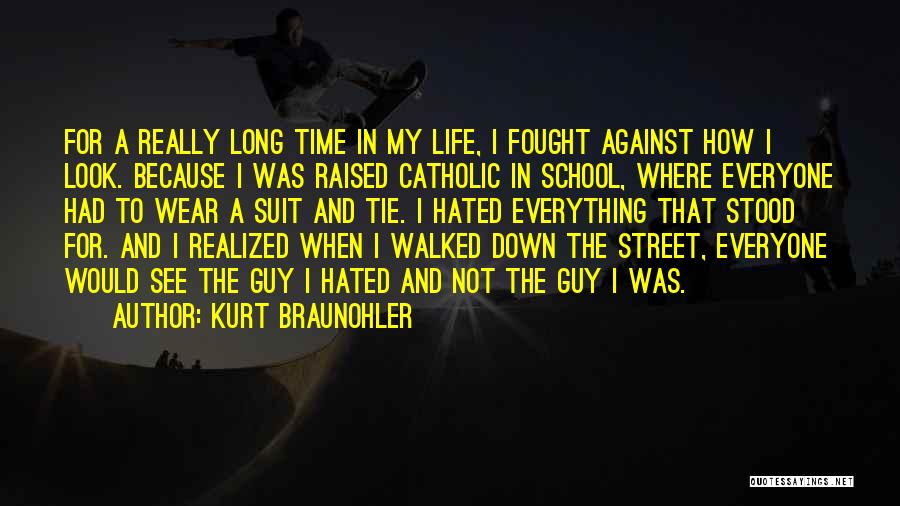 Kurt Braunohler Quotes: For A Really Long Time In My Life, I Fought Against How I Look. Because I Was Raised Catholic In