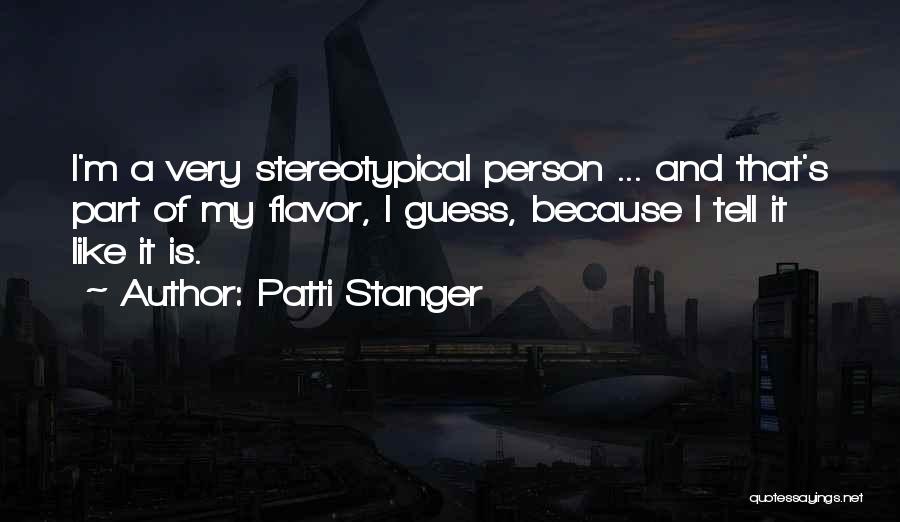 Patti Stanger Quotes: I'm A Very Stereotypical Person ... And That's Part Of My Flavor, I Guess, Because I Tell It Like It