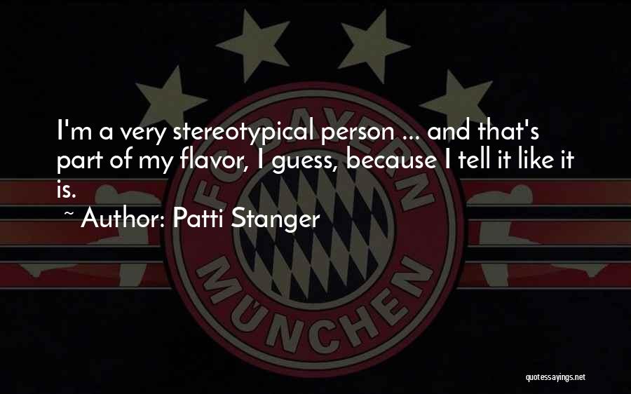 Patti Stanger Quotes: I'm A Very Stereotypical Person ... And That's Part Of My Flavor, I Guess, Because I Tell It Like It