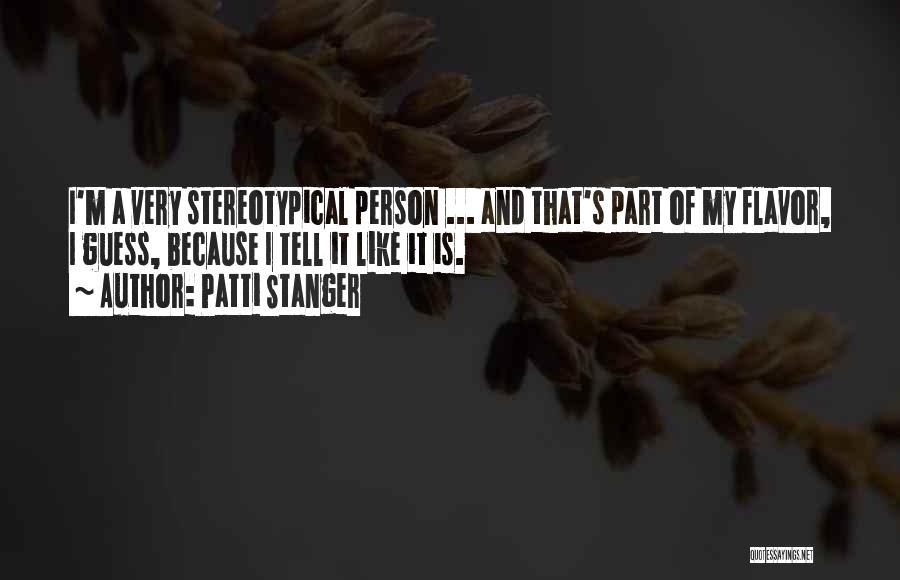 Patti Stanger Quotes: I'm A Very Stereotypical Person ... And That's Part Of My Flavor, I Guess, Because I Tell It Like It