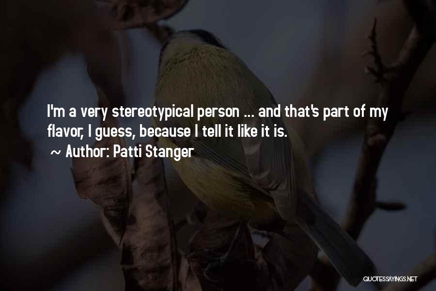 Patti Stanger Quotes: I'm A Very Stereotypical Person ... And That's Part Of My Flavor, I Guess, Because I Tell It Like It