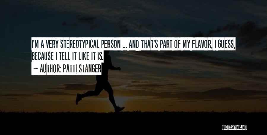 Patti Stanger Quotes: I'm A Very Stereotypical Person ... And That's Part Of My Flavor, I Guess, Because I Tell It Like It