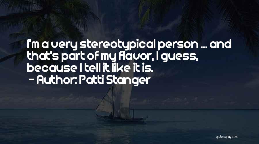 Patti Stanger Quotes: I'm A Very Stereotypical Person ... And That's Part Of My Flavor, I Guess, Because I Tell It Like It