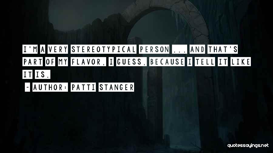 Patti Stanger Quotes: I'm A Very Stereotypical Person ... And That's Part Of My Flavor, I Guess, Because I Tell It Like It