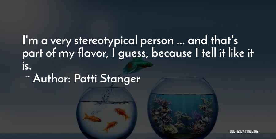 Patti Stanger Quotes: I'm A Very Stereotypical Person ... And That's Part Of My Flavor, I Guess, Because I Tell It Like It