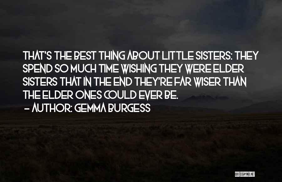 Gemma Burgess Quotes: That's The Best Thing About Little Sisters: They Spend So Much Time Wishing They Were Elder Sisters That In The