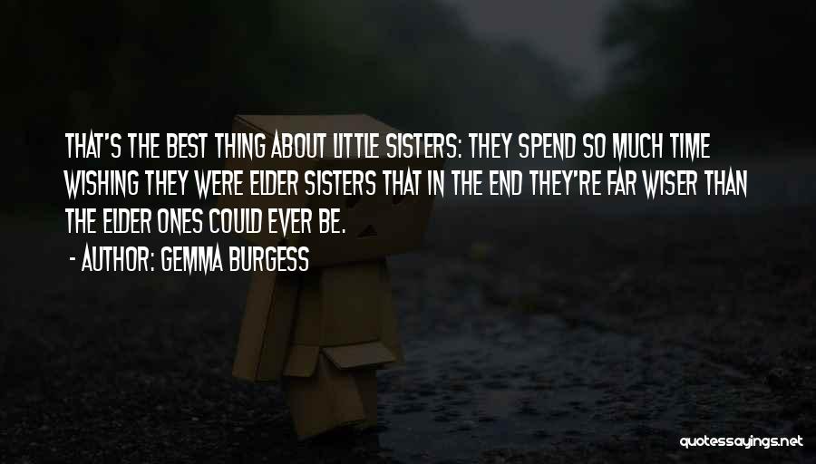Gemma Burgess Quotes: That's The Best Thing About Little Sisters: They Spend So Much Time Wishing They Were Elder Sisters That In The