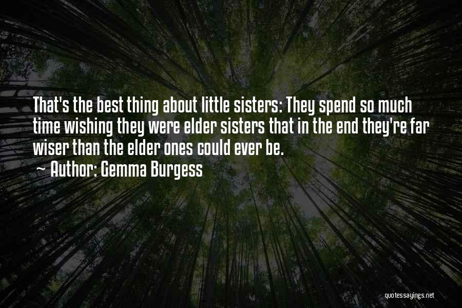 Gemma Burgess Quotes: That's The Best Thing About Little Sisters: They Spend So Much Time Wishing They Were Elder Sisters That In The