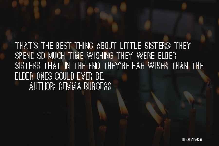 Gemma Burgess Quotes: That's The Best Thing About Little Sisters: They Spend So Much Time Wishing They Were Elder Sisters That In The