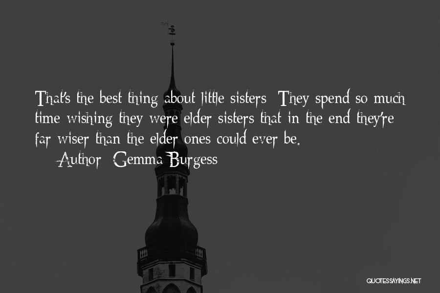 Gemma Burgess Quotes: That's The Best Thing About Little Sisters: They Spend So Much Time Wishing They Were Elder Sisters That In The