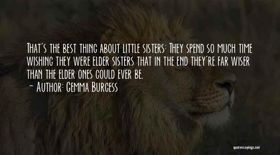 Gemma Burgess Quotes: That's The Best Thing About Little Sisters: They Spend So Much Time Wishing They Were Elder Sisters That In The