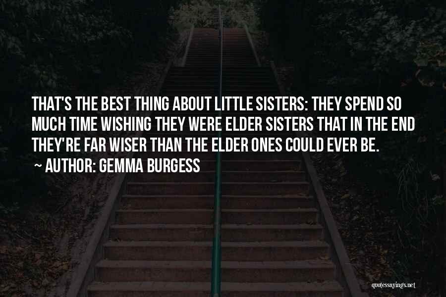 Gemma Burgess Quotes: That's The Best Thing About Little Sisters: They Spend So Much Time Wishing They Were Elder Sisters That In The