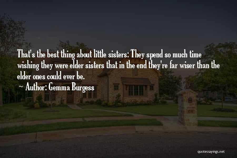 Gemma Burgess Quotes: That's The Best Thing About Little Sisters: They Spend So Much Time Wishing They Were Elder Sisters That In The