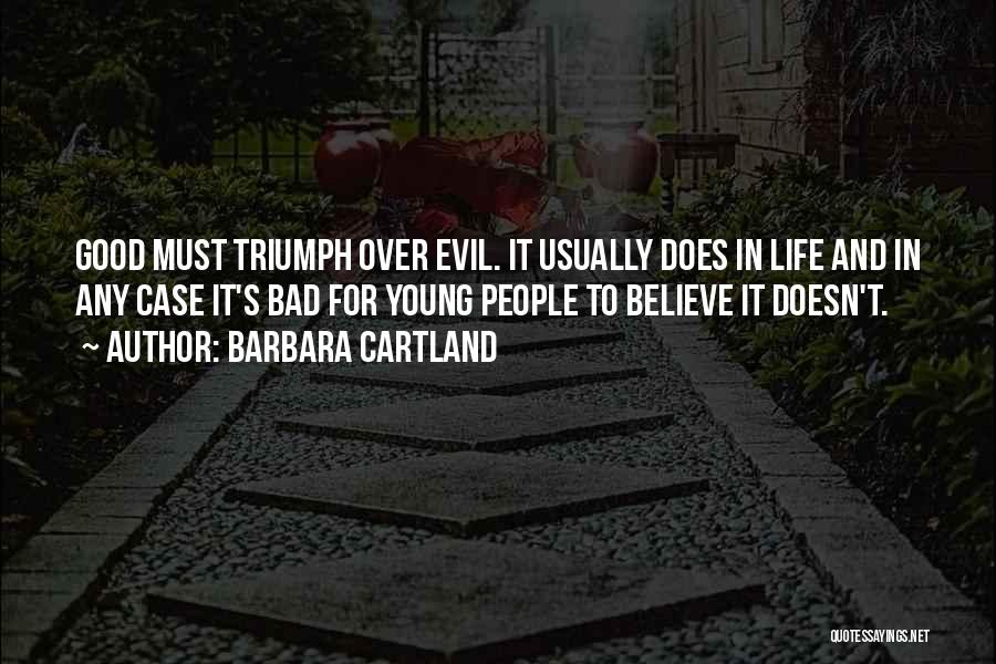 Barbara Cartland Quotes: Good Must Triumph Over Evil. It Usually Does In Life And In Any Case It's Bad For Young People To