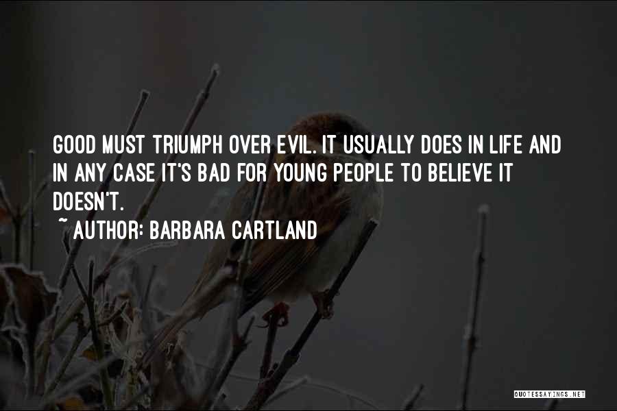 Barbara Cartland Quotes: Good Must Triumph Over Evil. It Usually Does In Life And In Any Case It's Bad For Young People To