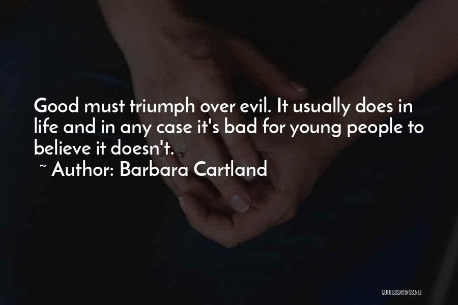 Barbara Cartland Quotes: Good Must Triumph Over Evil. It Usually Does In Life And In Any Case It's Bad For Young People To