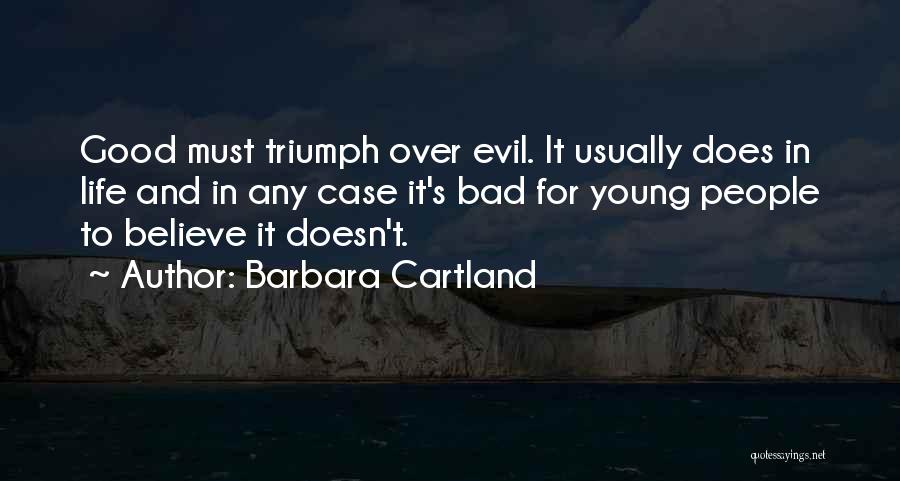 Barbara Cartland Quotes: Good Must Triumph Over Evil. It Usually Does In Life And In Any Case It's Bad For Young People To