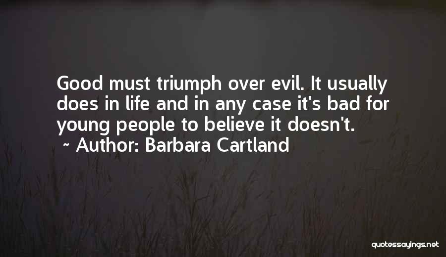 Barbara Cartland Quotes: Good Must Triumph Over Evil. It Usually Does In Life And In Any Case It's Bad For Young People To